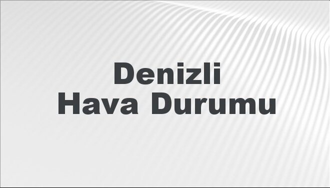 Denizli Hava Durumu | Denizli İçin Bugün, Yarın ve 5 Günlük Hava Durumu Nasıl Olacak? 17 Kasım 2024